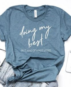 Doing My Best But Kind of a Hot Mess T-Shirt KH01