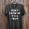 Don't Grow Up It's a Trap T-Shirt GT01