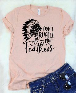 Don't Ruffle My Feathers T-Shirt SR01