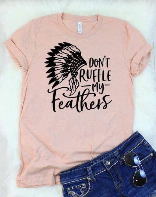 Don't Ruffle My Feathers T-Shirt SR01