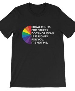 Equal Rights Is Not A Pie T-Shirt AD01