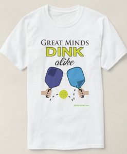 Great Minds Dink Alike T-Shirt EL01