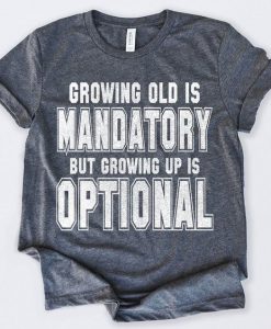 Growing Old Is Mandatory T-Shirt SN01