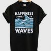 Happiness Comes In Waves T-Shirt EL01