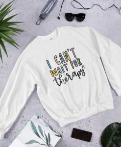 I Can't Wait For Therapy Sweatshirt EL01