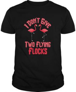 I Don't Give Two Flying Flocks T-Shirt EL01