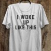 I Woke Like This T-Shirt GT01