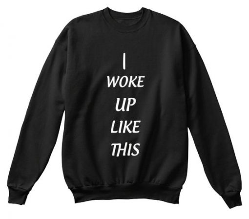 I woke up like this Sweatshirt GT01