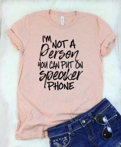 I'm Not a Person You Can Put on Speaker Phone T-Shirt KH01