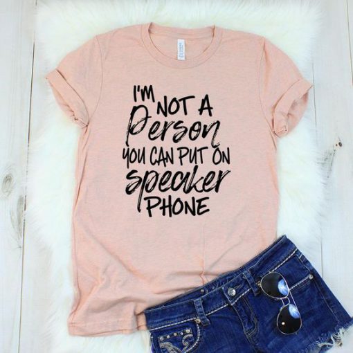 I'm Not a Person You Can Put on Speaker Phone T-Shirt KH01
