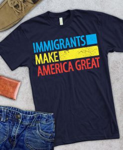 Immigrants Make America Great T-Shirt GT01