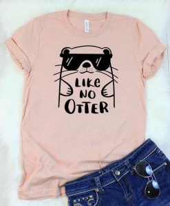 Like No Otter T-Shirt SR01