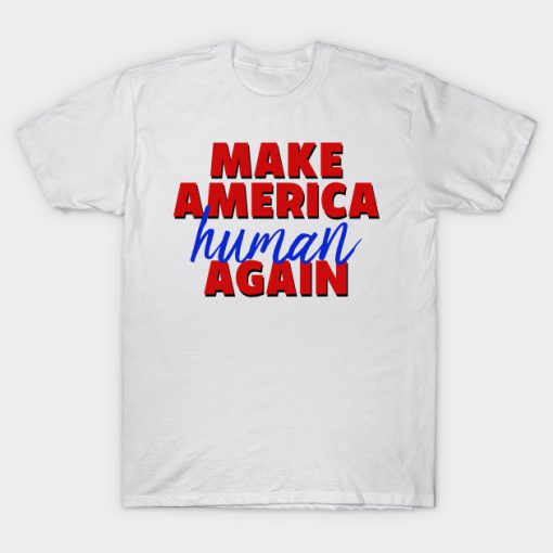 Make America Human Again T-Shirt GT01