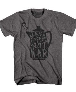Make Coffee Not War T-Shirt EL01