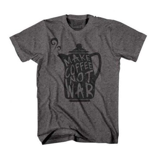 Make Coffee Not War T-Shirt EL01