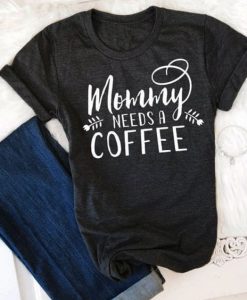 Mommy Needs a Coffee T-Shirt EL01