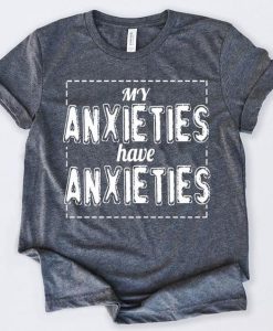 My Anxieties Have Anxieties T-Shirt SN01