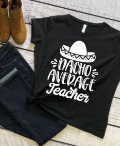 Nacho Average Teacher T-Shirt SN01