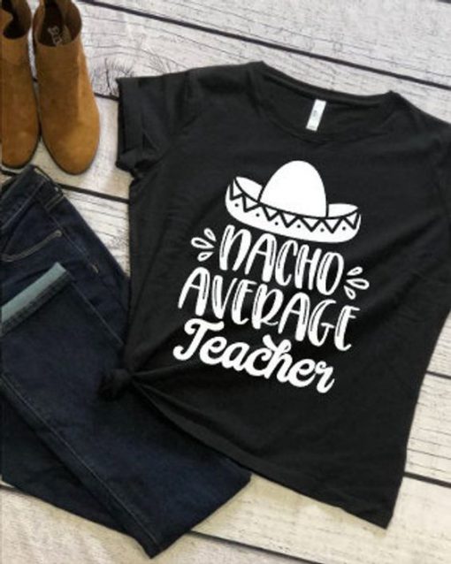 Nacho Average Teacher T-Shirt SN01