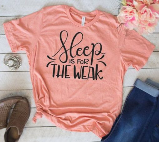 Sleep Is For The Weak T-Shirt EL01