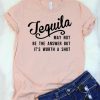 Tequila May Not Be The Answer But It's Worth a Shot T-Shirt KH01