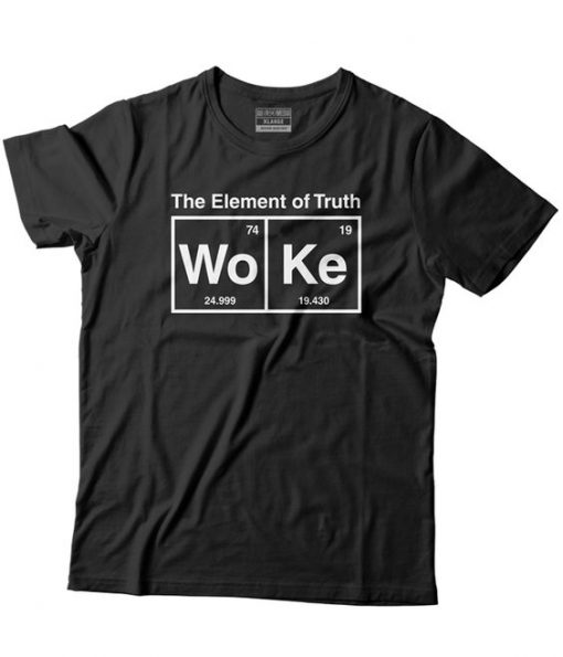 The Element Of Truth Woke T-Shirt EL01