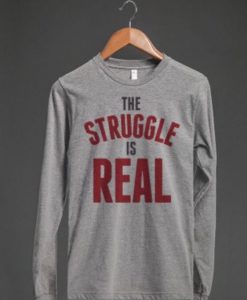 The Struggle Is Real Sweatshirt GT01