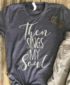 Then Sings My Soul T-Shirt GT01