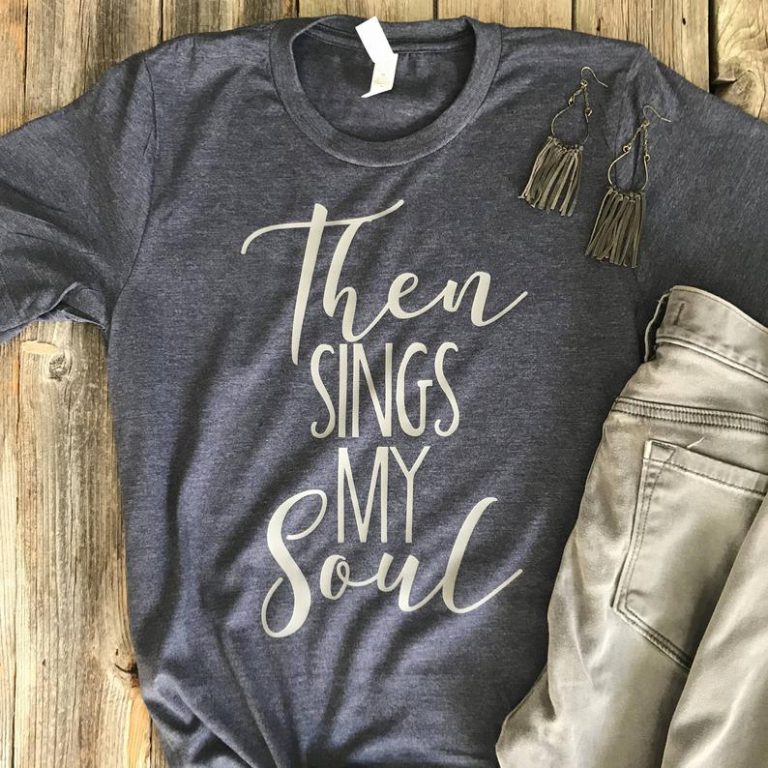 then sings my soul t shirt