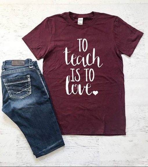 To Teach Is Love T Shirt SR01