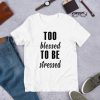 Too Blessed To Be Stressed T-Shirt ZK01