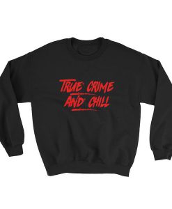 True Crime and Chill Sweatshirt GT01
