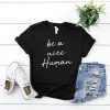 Be A Nice Human T Shirt SR01