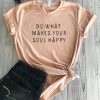 Do what makes your soul happy T-Shirt SN01