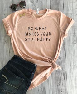 Do what makes your soul happy T-Shirt SN01