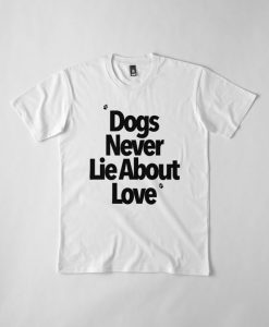 Dogs Never Lie About Love T-Shirt AD01