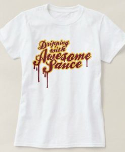 Dripping With Awesome Sauce T-Shirt EL01