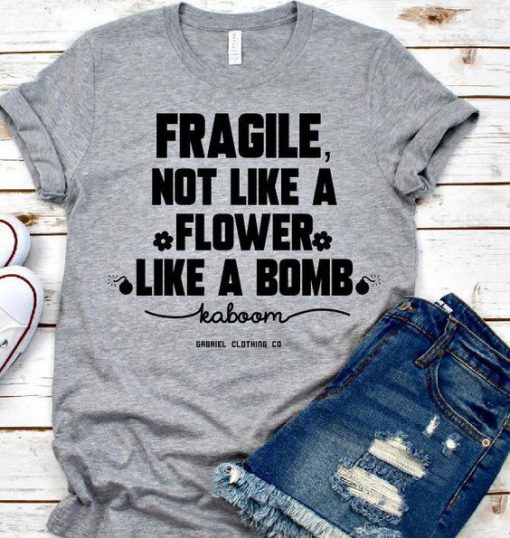 Fragile not like a Flower T-shirt FD01