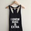I Know Guac Is Extra Tank Top GT01