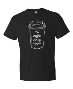 I Like Coffee With My Oxygen T Shirt SR01