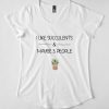 I Like Succulents T-Shirt EL01