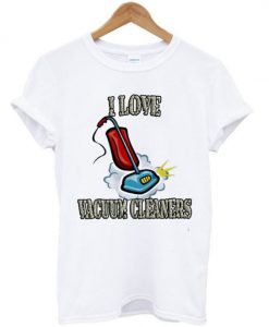 I Love Vacuum Cleaners T-Shirt EL01