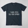 I Want Pizza Not Your Opinion T-Shirt AD01