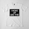 I Woke Up Like This T-Shirt AD01