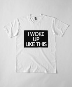 I Woke Up Like This T-Shirt AD01