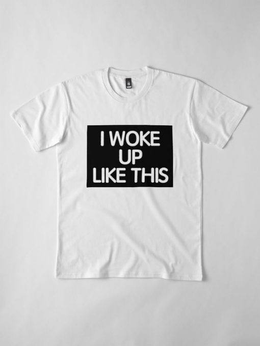 I Woke Up Like This T-Shirt AD01