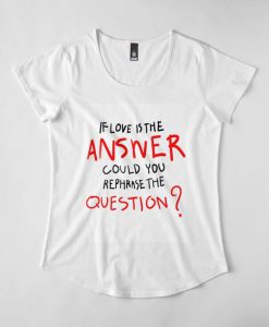 If love is the answer could you repharase the question T-Shirt AD01