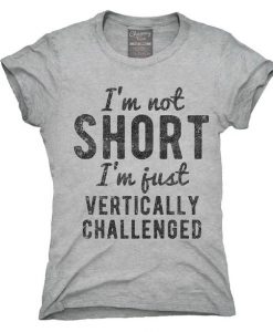 I'm Not Short I'm Just Vertically Challenged T-Shirt FD01