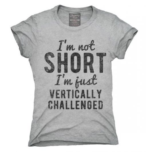 I'm Not Short I'm Just Vertically Challenged T-Shirt FD01