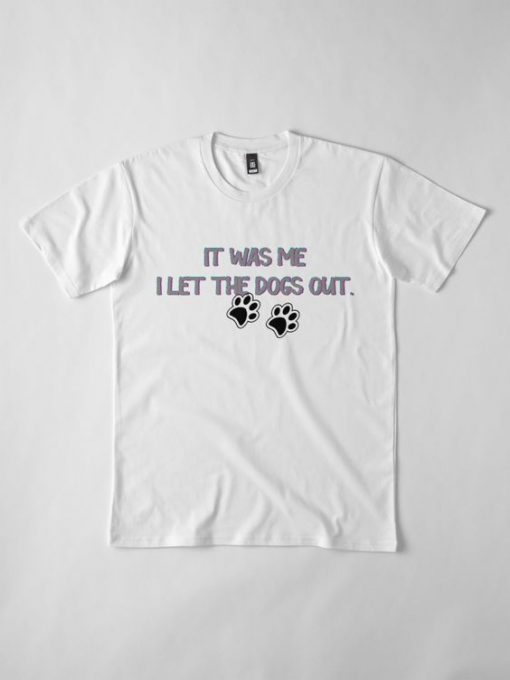 It Was Me I Let The Dogs Out T-Shirt AD01